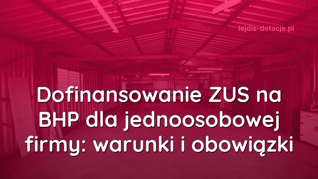 Dofinansowanie ZUS na BHP dla jednoosobowej firmy: warunki i obowiązki