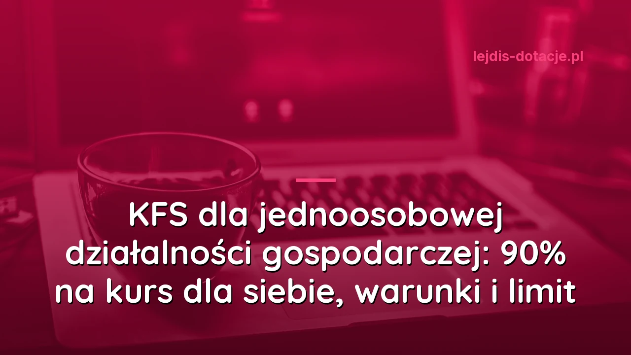 KFS dla jednoosobowej działalności gospodarczej: 90% na kurs dla siebie, warunki i limit
