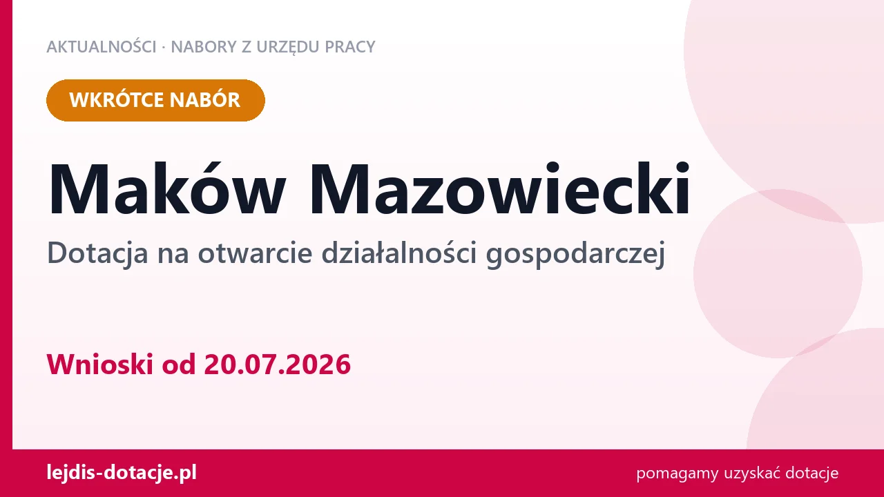 Maków Mazowiecki: od 20.07.2026 rusza nabór na dotację na otwarcie działalności gospodarcz (20 lipca 2026)