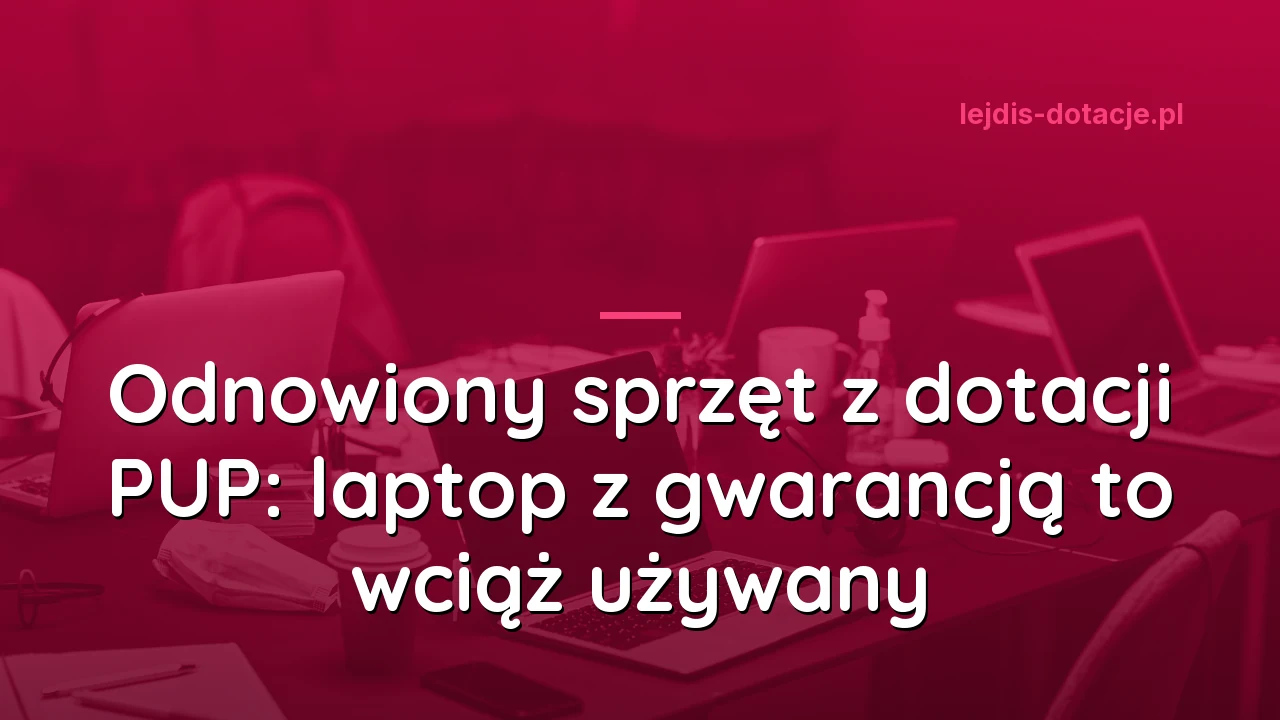Odnowiony sprzęt z dotacji PUP: laptop z gwarancją to wciąż używany