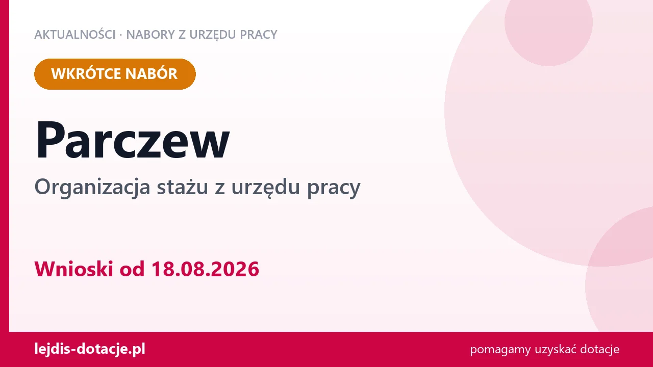 Parczew: od 18.08.2026 rusza nabór na organizację stażu (18 sierpnia 2026)