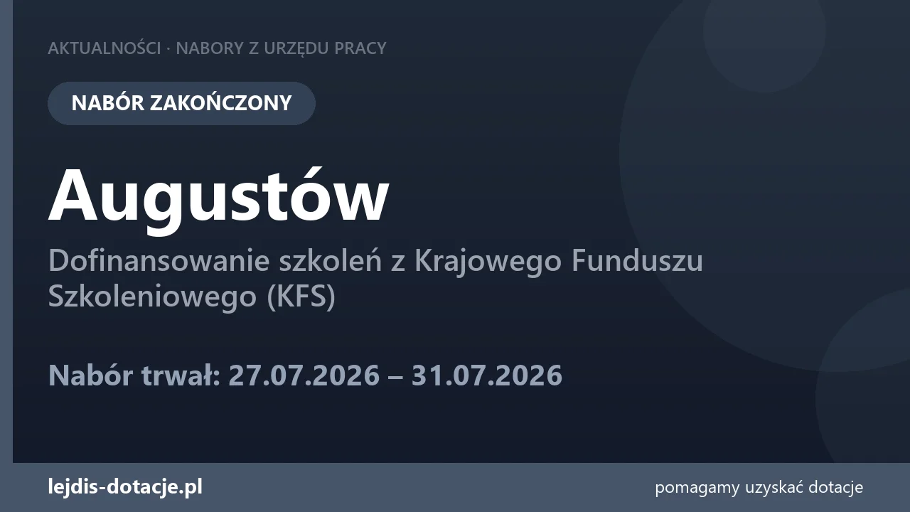 PUP Augustów zakończył nabór — dofinansowanie szkoleń z Krajowego Funduszu Szkoleniowego ( (31 lipca 2026)