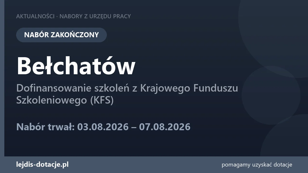 PUP Bełchatów zakończył nabór — dofinansowanie szkoleń z Krajowego Funduszu Szkoleniowego  (7 sierpnia 2026)