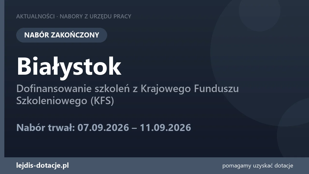 PUP Białystok zakończył nabór — dofinansowanie szkoleń z Krajowego Funduszu Szkoleniowego  (11 września 2026)