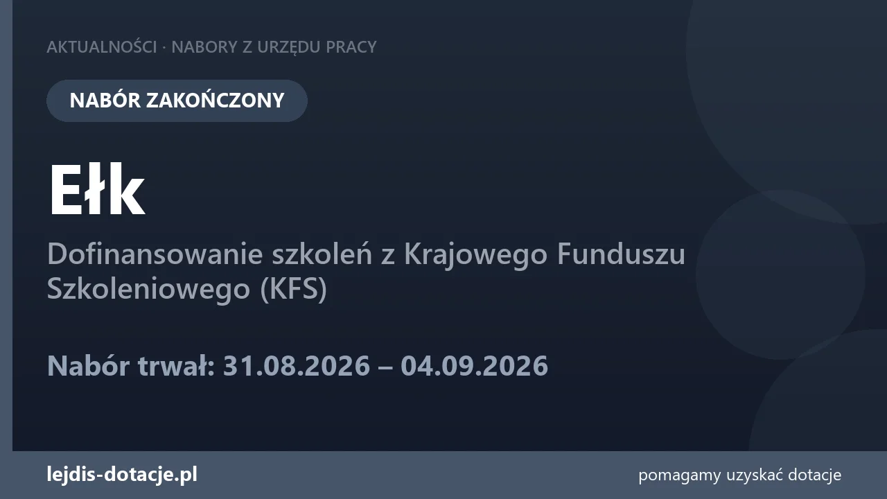 PUP Ełk zakończył nabór — dofinansowanie szkoleń z Krajowego Funduszu Szkoleniowego (KFS) (4 września 2026)