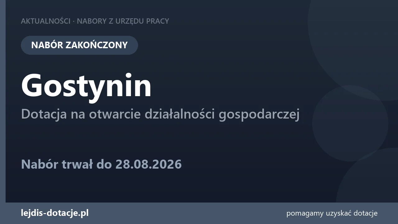 PUP Gostynin zakończył nabór — dotacja na otwarcie działalności gospodarczej (28 sierpnia 2026)