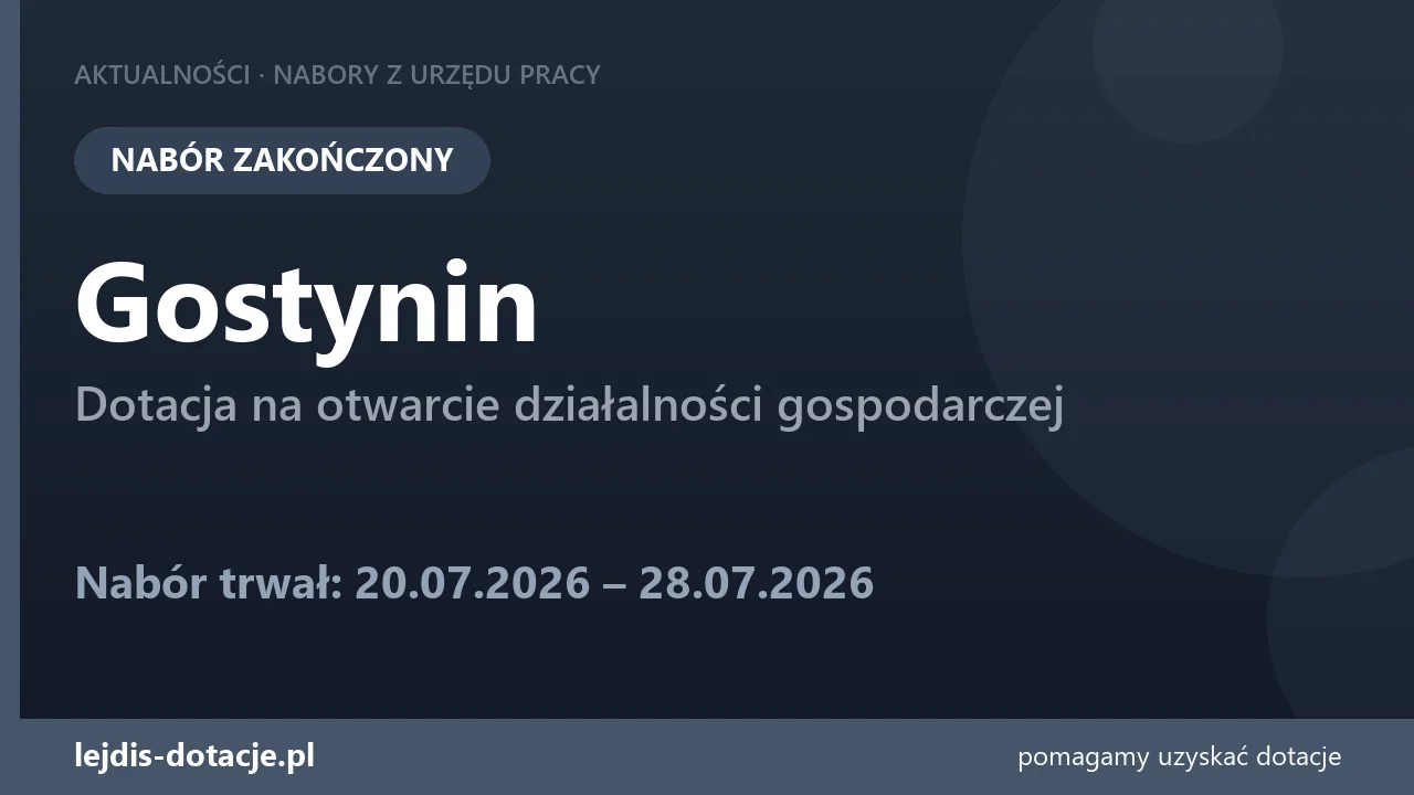 PUP Gostynin zakończył nabór — dotacja na otwarcie działalności gospodarczej (28 lipca 2026)