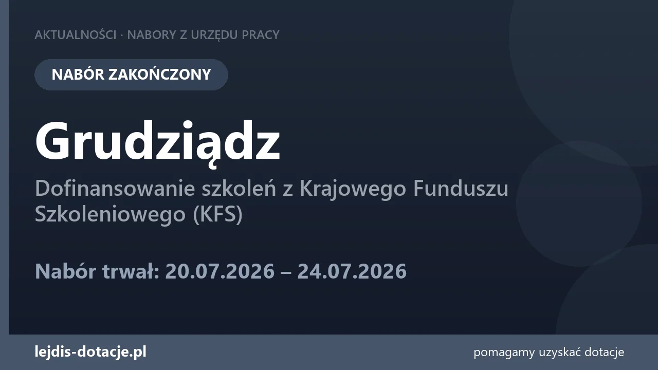 PUP Grudziądz zakończył nabór — dofinansowanie szkoleń z Krajowego Funduszu Szkoleniowego  (24 lipca 2026)