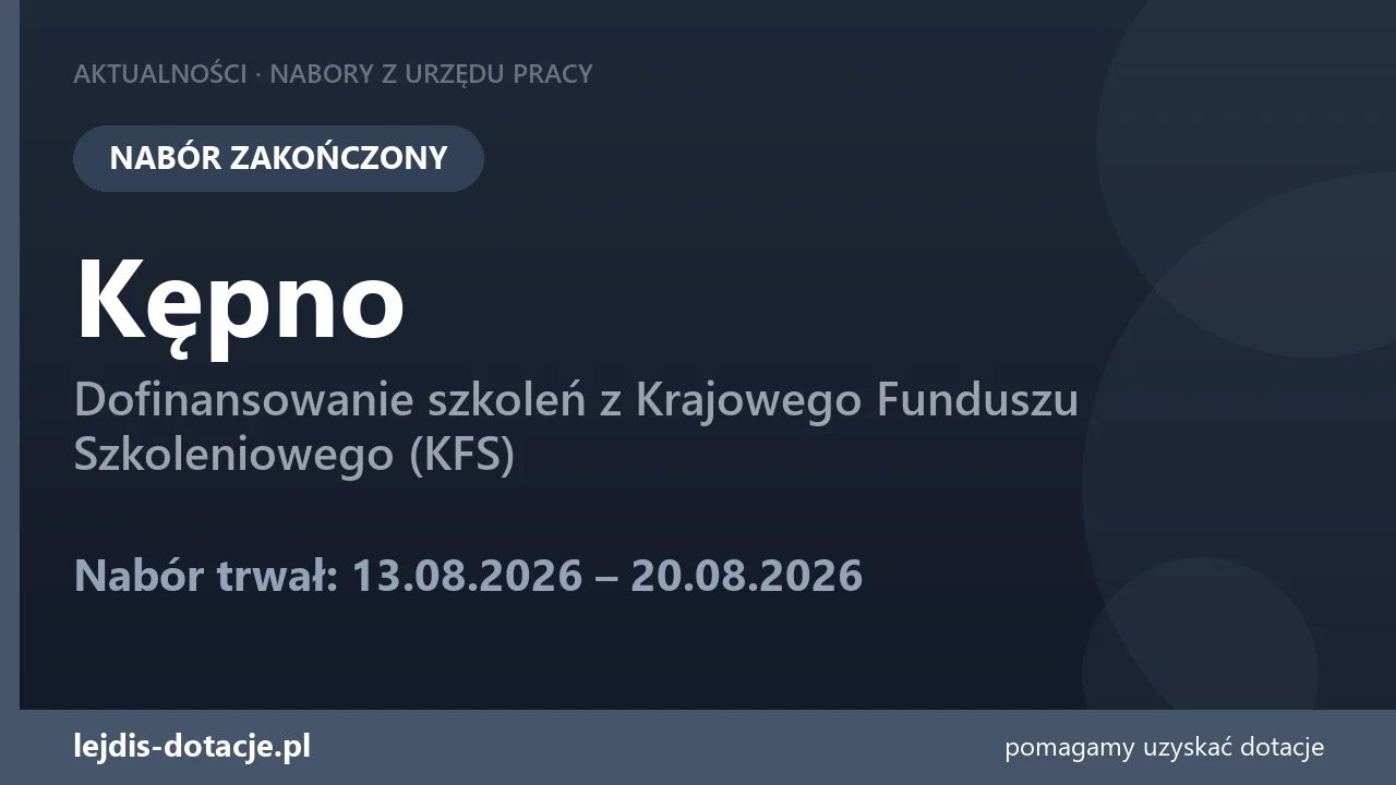 PUP Kępno zakończył nabór — dofinansowanie szkoleń z Krajowego Funduszu Szkoleniowego (KFS (20 sierpnia 2026)