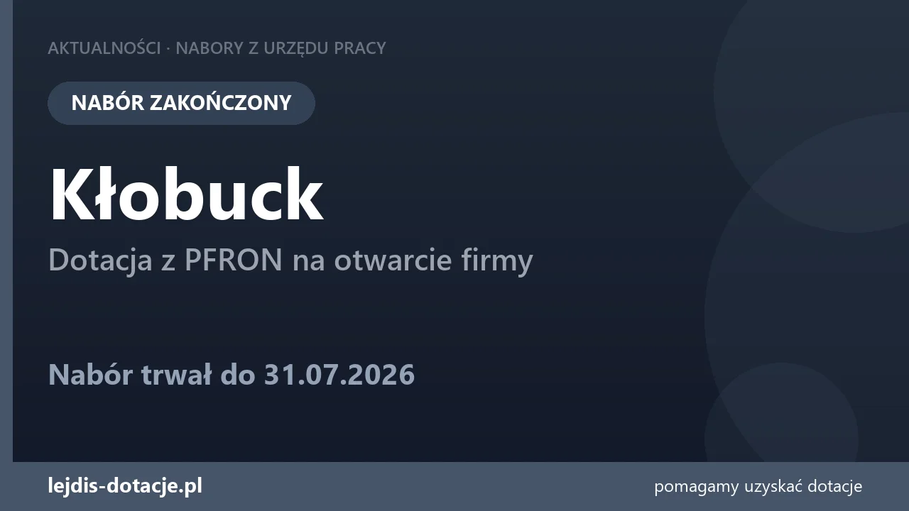 PUP Kłobuck zakończył nabór — dotacja z PFRON na otwarcie firmy (31 lipca 2026)