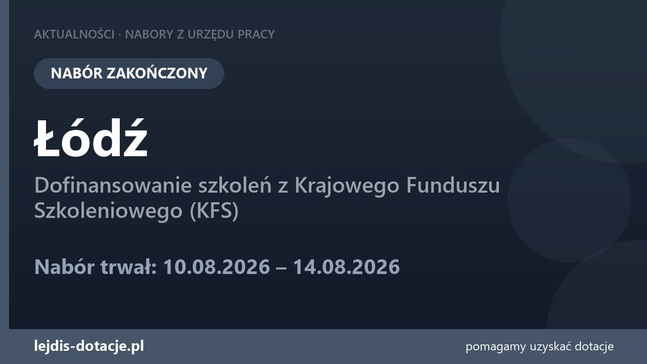 PUP Łódź zakończył nabór — dofinansowanie szkoleń z Krajowego Funduszu Szkoleniowego (KFS) (14 sierpnia 2026)