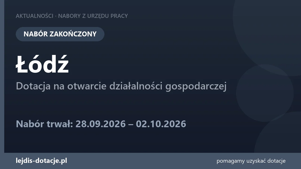 PUP Łódź zakończył nabór — dotacja na otwarcie działalności gospodarczej (2 października 2026)