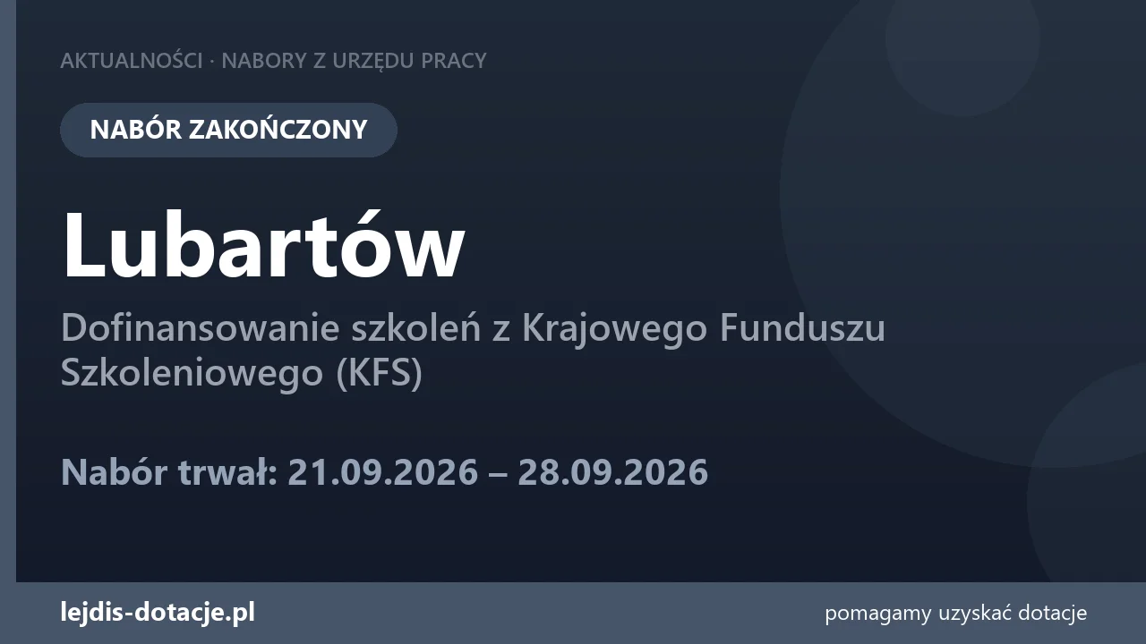 PUP Lubartów zakończył nabór — dofinansowanie szkoleń z Krajowego Funduszu Szkoleniowego ( (28 września 2026)