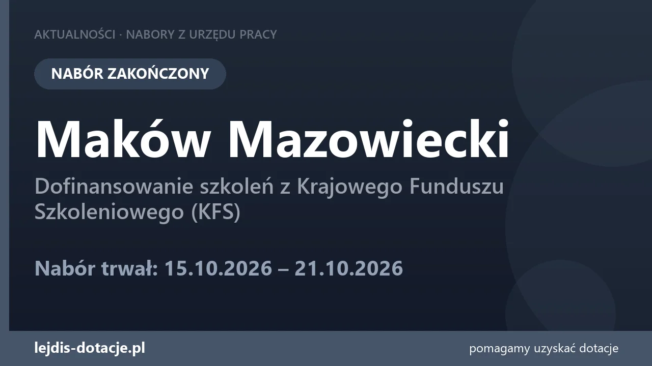 PUP Maków Mazowiecki zakończył nabór — dofinansowanie szkoleń z Krajowego Funduszu Szkolen (21 października 2026)