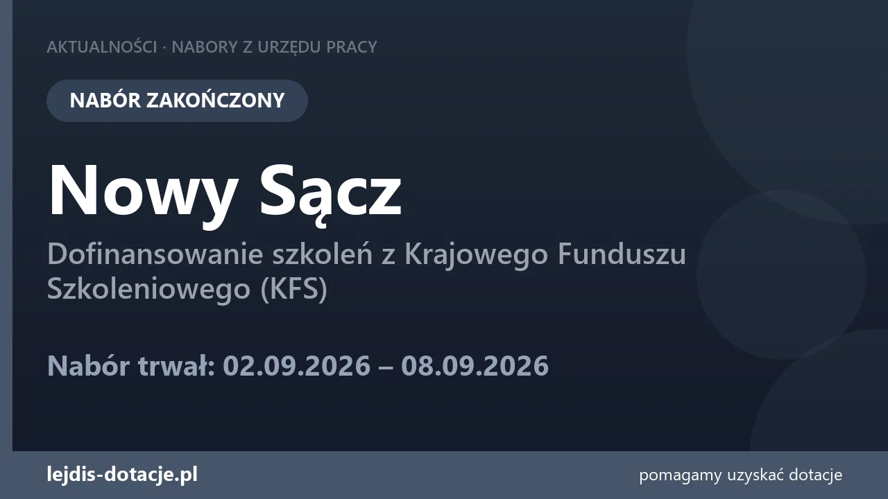 PUP Nowy Sącz zakończył nabór — dofinansowanie szkoleń z Krajowego Funduszu Szkoleniowego  (8 września 2026)