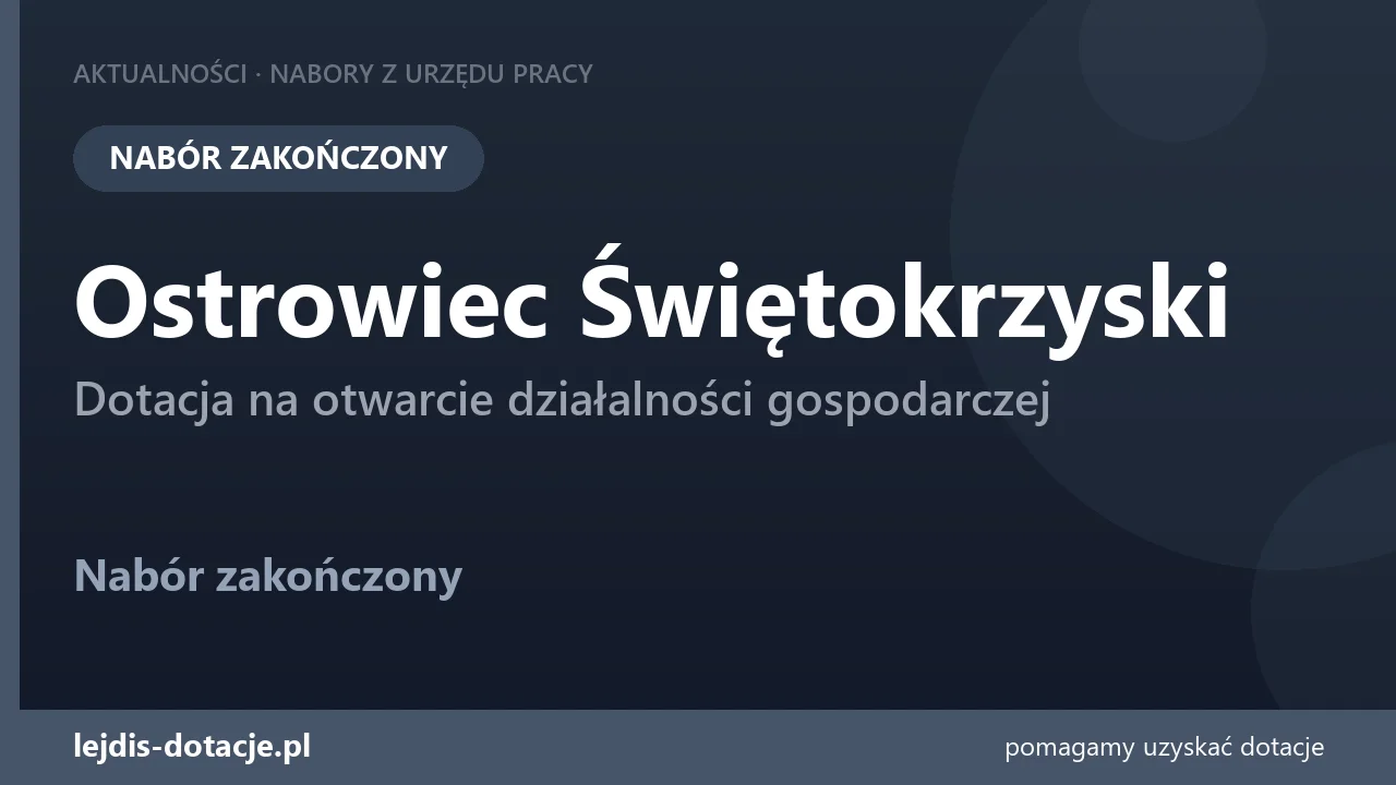 PUP Ostrowiec Świętokrzyski zakończył nabór — dotacja na otwarcie działalności gospodarcze (19 sierpnia 2026)