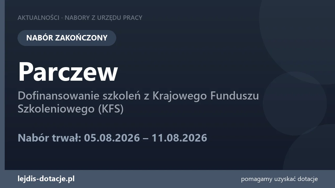 PUP Parczew zakończył nabór — dofinansowanie szkoleń z Krajowego Funduszu Szkoleniowego (K (11 sierpnia 2026)