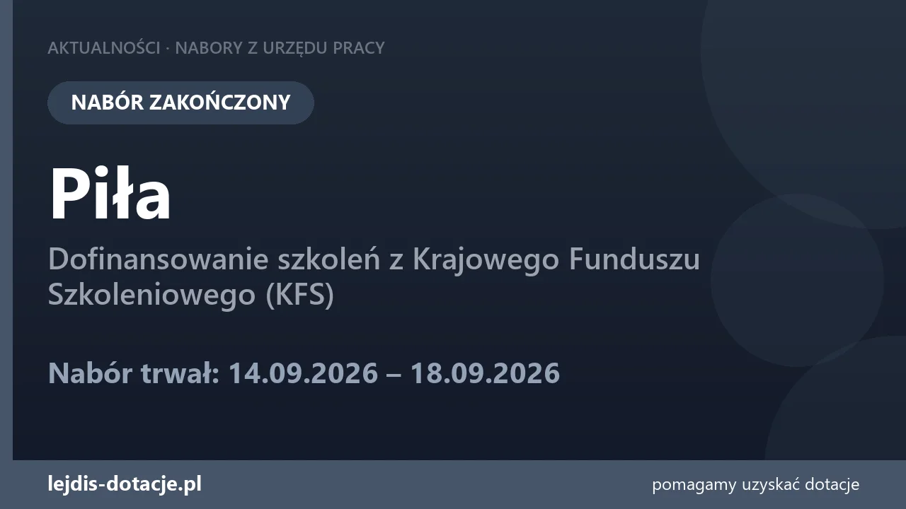 PUP Piła zakończył nabór — dofinansowanie szkoleń z Krajowego Funduszu Szkoleniowego (KFS) (18 września 2026)