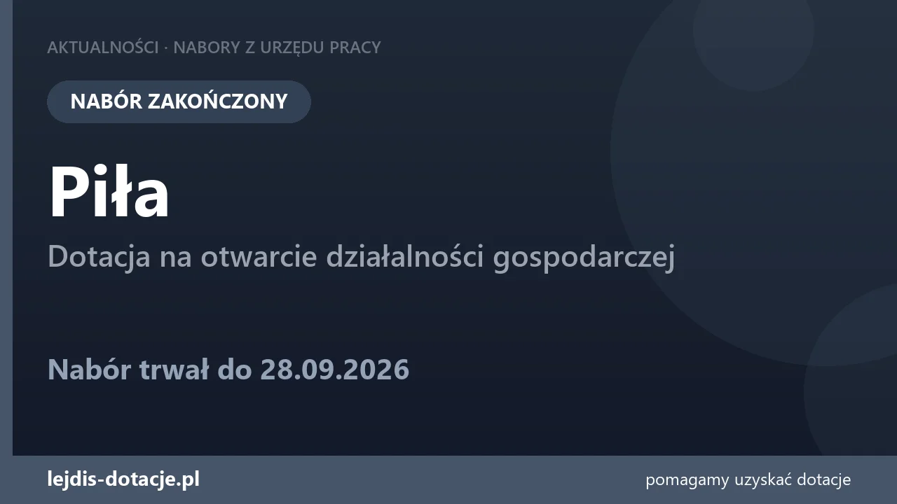 PUP Piła zakończył nabór — dotacja na otwarcie działalności gospodarczej (28 września 2026)