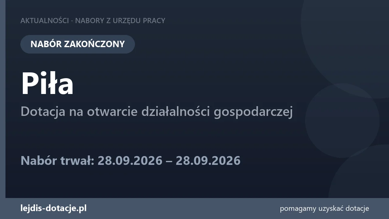 PUP Piła zakończył nabór — dotacja na otwarcie działalności gospodarczej (28 września 2026)