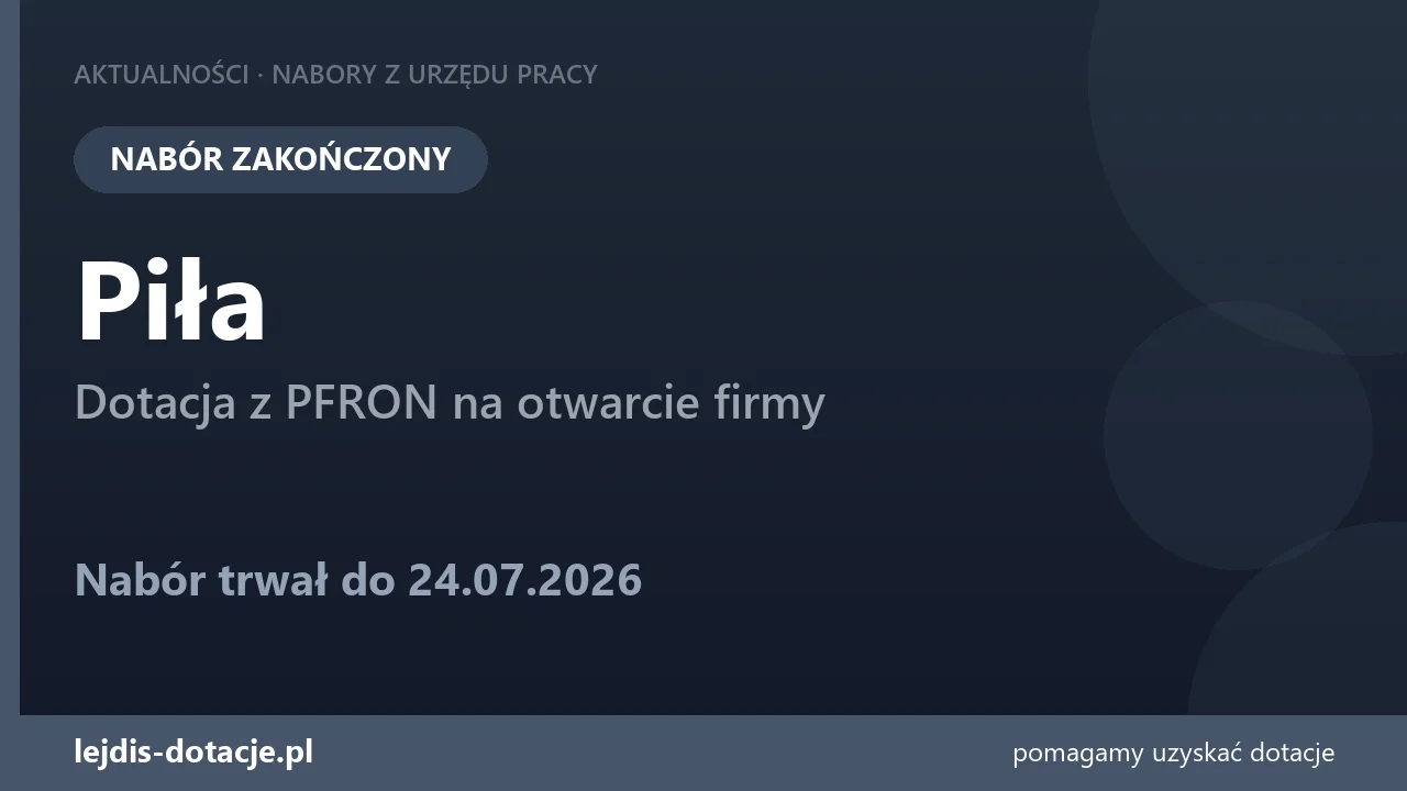 PUP Piła zakończył nabór — dotacja z PFRON na otwarcie firmy (24 lipca 2026)