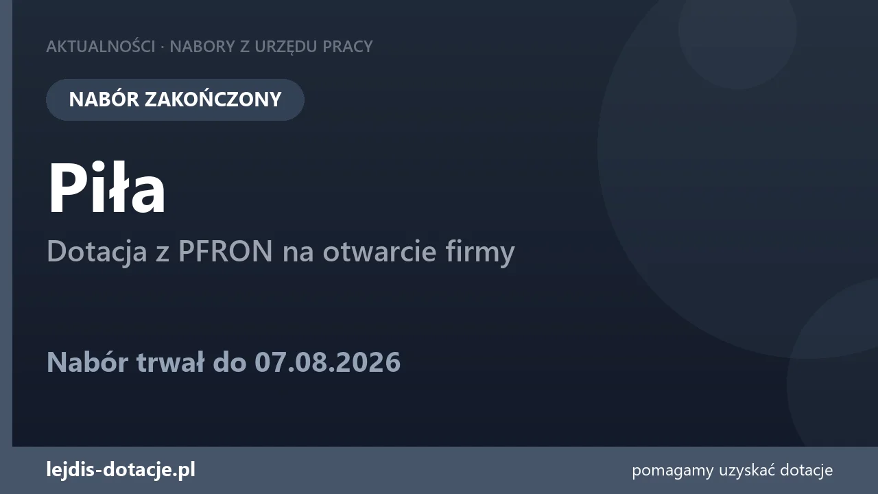 PUP Piła zakończył nabór — dotacja z PFRON na otwarcie firmy (7 sierpnia 2026)