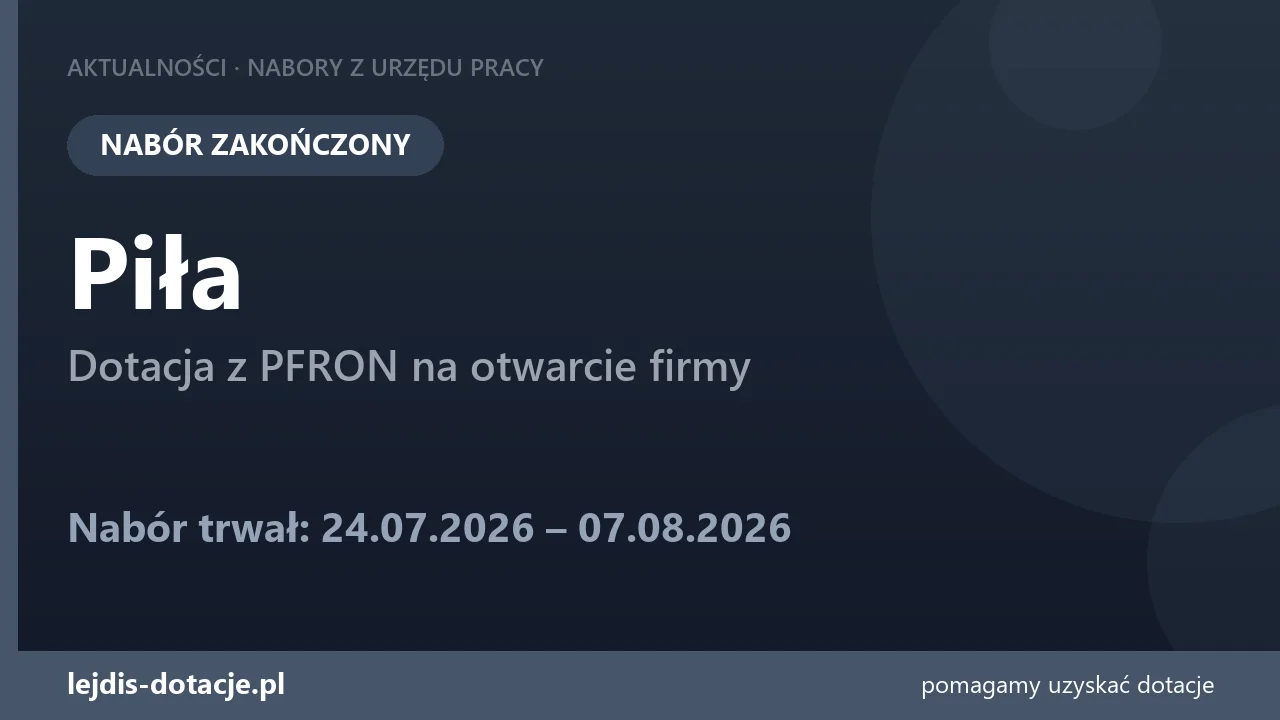 PUP Piła zakończył nabór — dotacja z PFRON na otwarcie firmy (7 sierpnia 2026)
