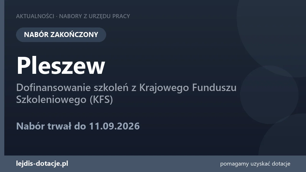 PUP Pleszew zakończył nabór — dofinansowanie szkoleń z Krajowego Funduszu Szkoleniowego (K (11 września 2026)