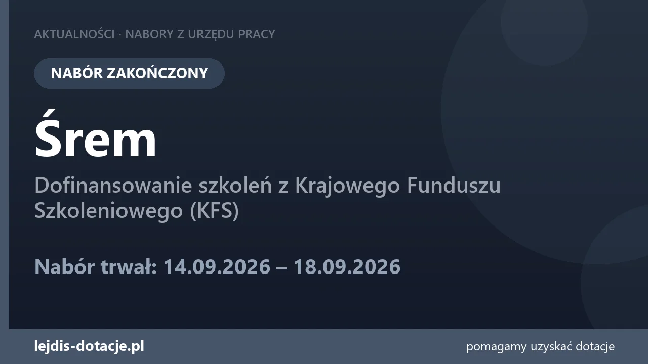 PUP Śrem zakończył nabór — dofinansowanie szkoleń z Krajowego Funduszu Szkoleniowego (KFS) (18 września 2026)