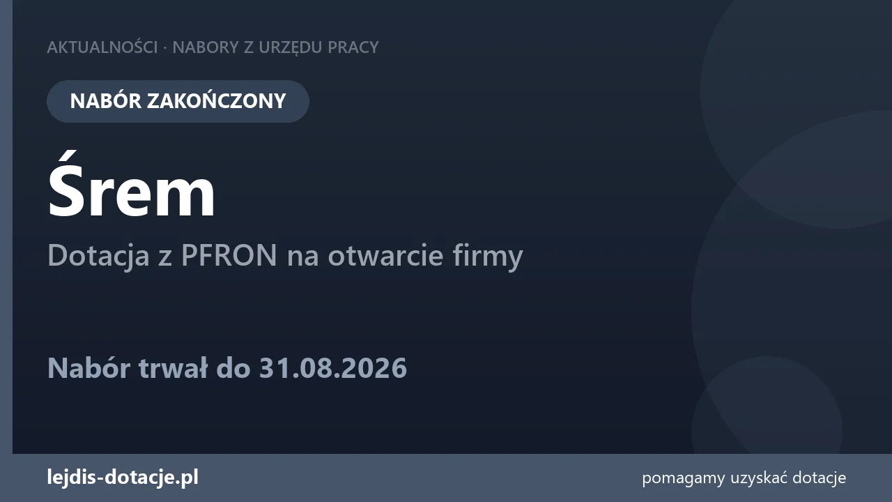 PUP Śrem zakończył nabór — dotacja z PFRON na otwarcie firmy (31 sierpnia 2026)