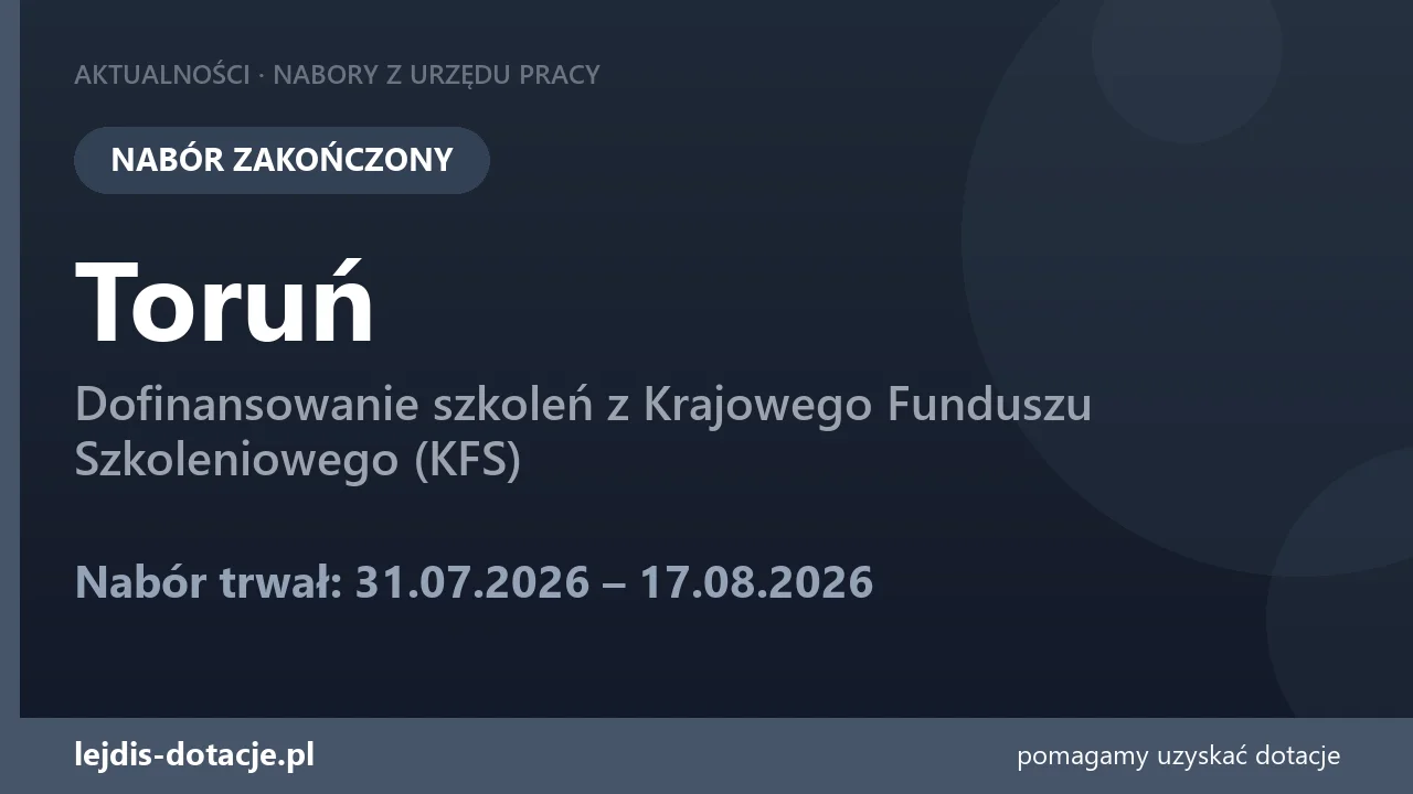 PUP Toruń zakończył nabór — dofinansowanie szkoleń z Krajowego Funduszu Szkoleniowego (KFS (17 sierpnia 2026)