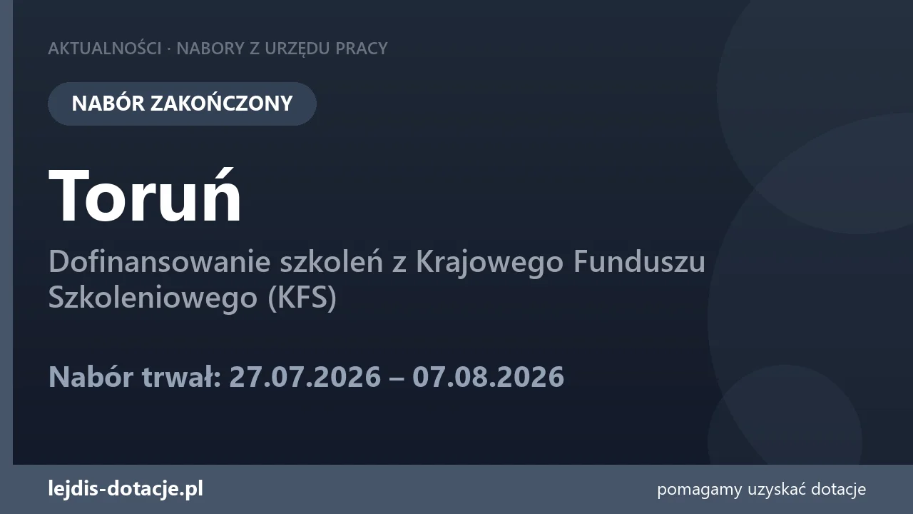 PUP Toruń zakończył nabór — dofinansowanie szkoleń z Krajowego Funduszu Szkoleniowego (KFS (7 sierpnia 2026)