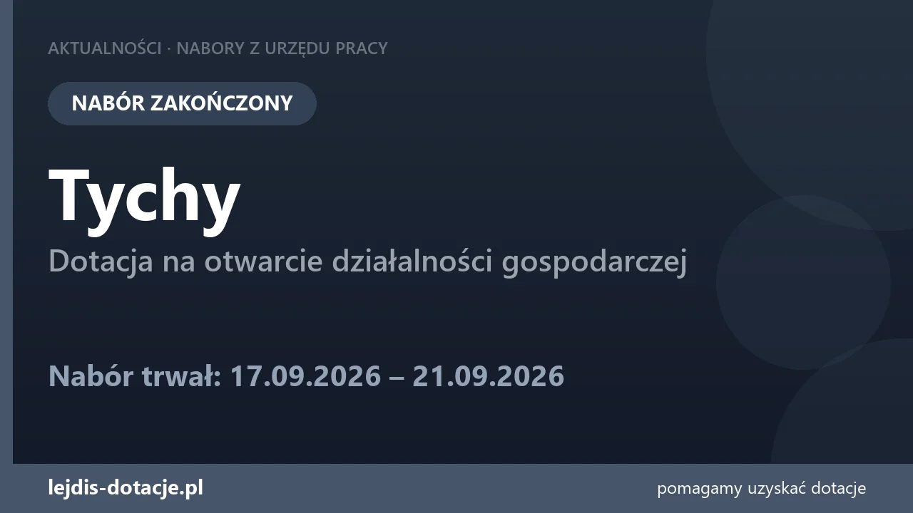 PUP Tychy zakończył nabór — dotacja na otwarcie działalności gospodarczej (21 września 2026)