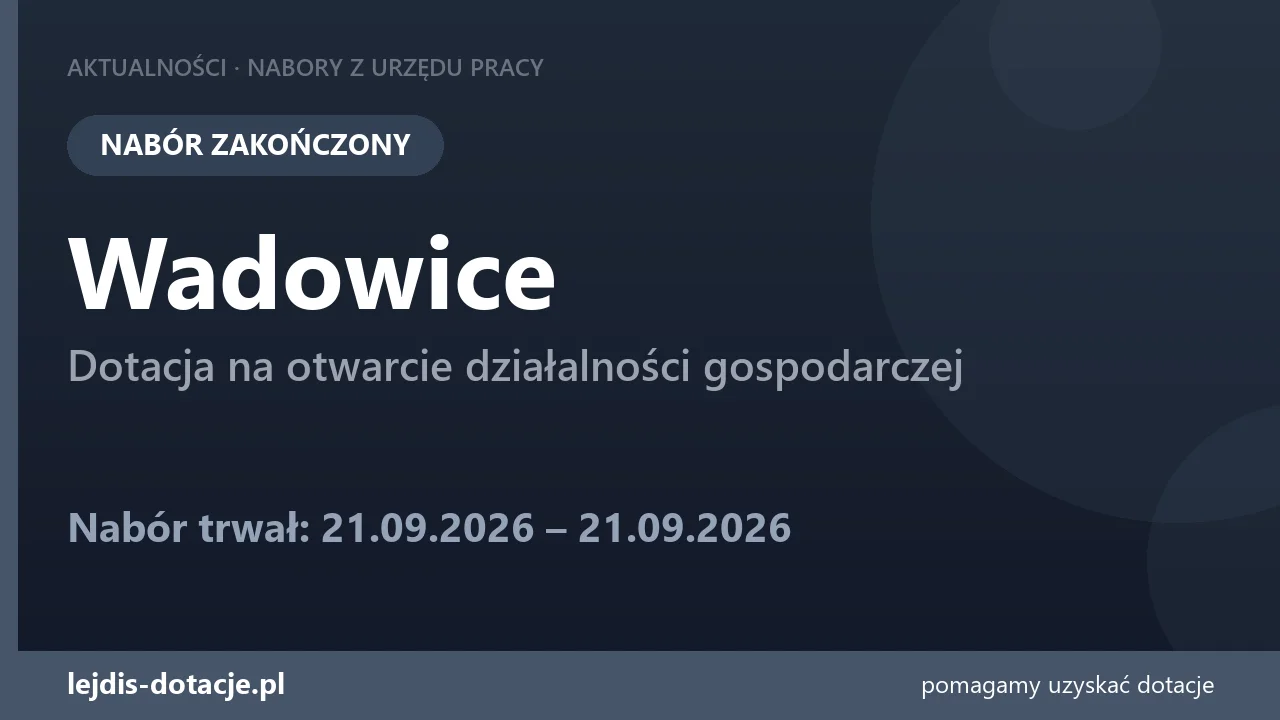 PUP Wadowice zakończył nabór — dotacja na otwarcie działalności gospodarczej (21 września 2026)