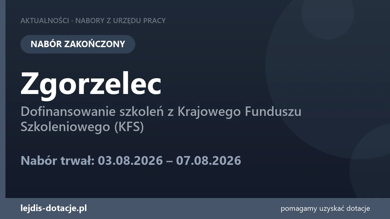 PUP Zgorzelec zakończył nabór — dofinansowanie szkoleń z Krajowego Funduszu Szkoleniowego  (7 sierpnia 2026)