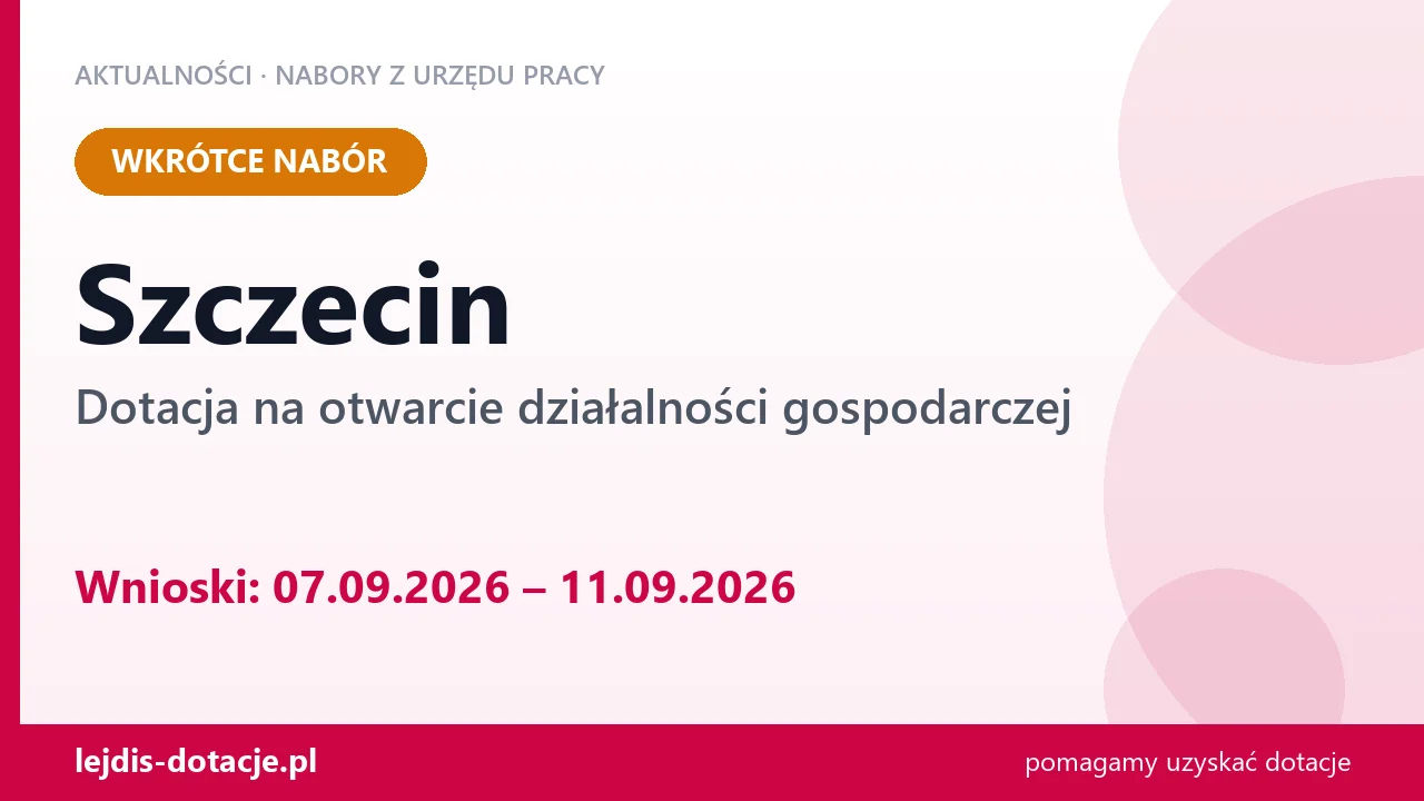 Szczecin: od 07.09.2026 rusza nabór na dotację na otwarcie działalności gospodarczej (7 września 2026)