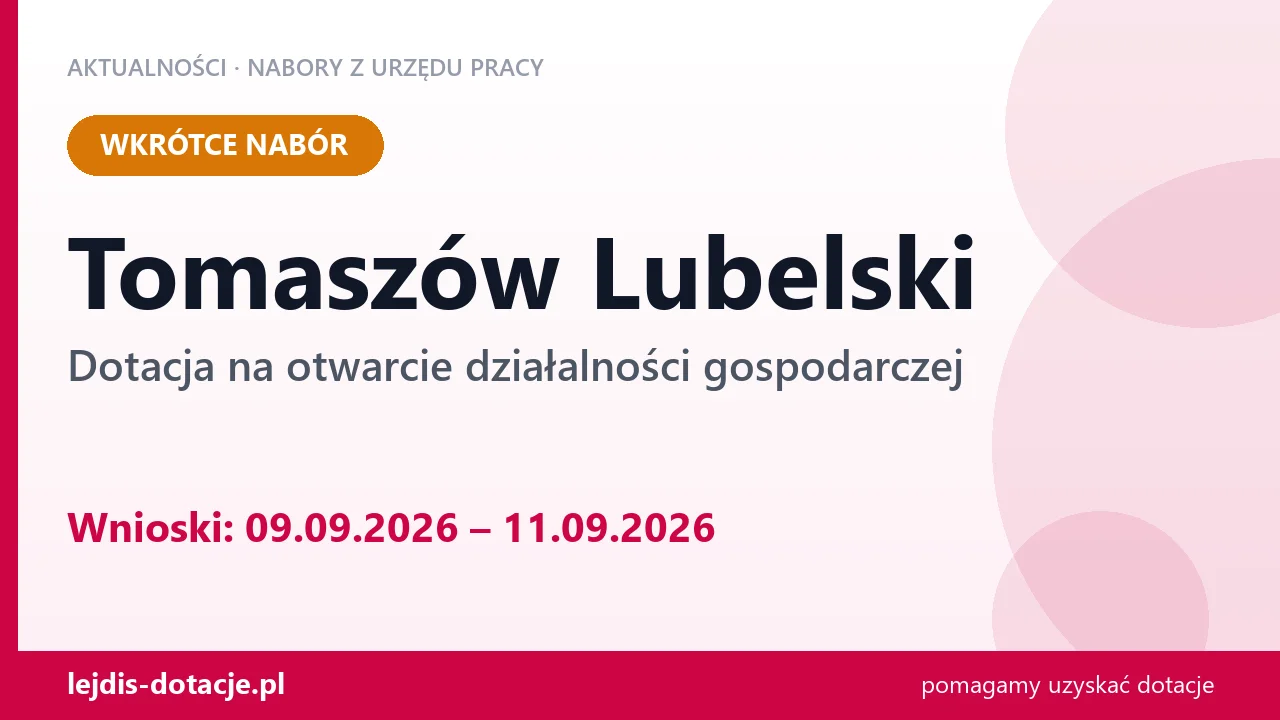 Tomaszów Lubelski: od 09.09.2026 rusza nabór na dotację na otwarcie działalności gospodarc (9 września 2026)