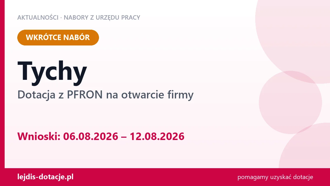 Tychy: od 06.08.2026 rusza nabór na dotację z PFRON na otwarcie firmy (6 sierpnia 2026)