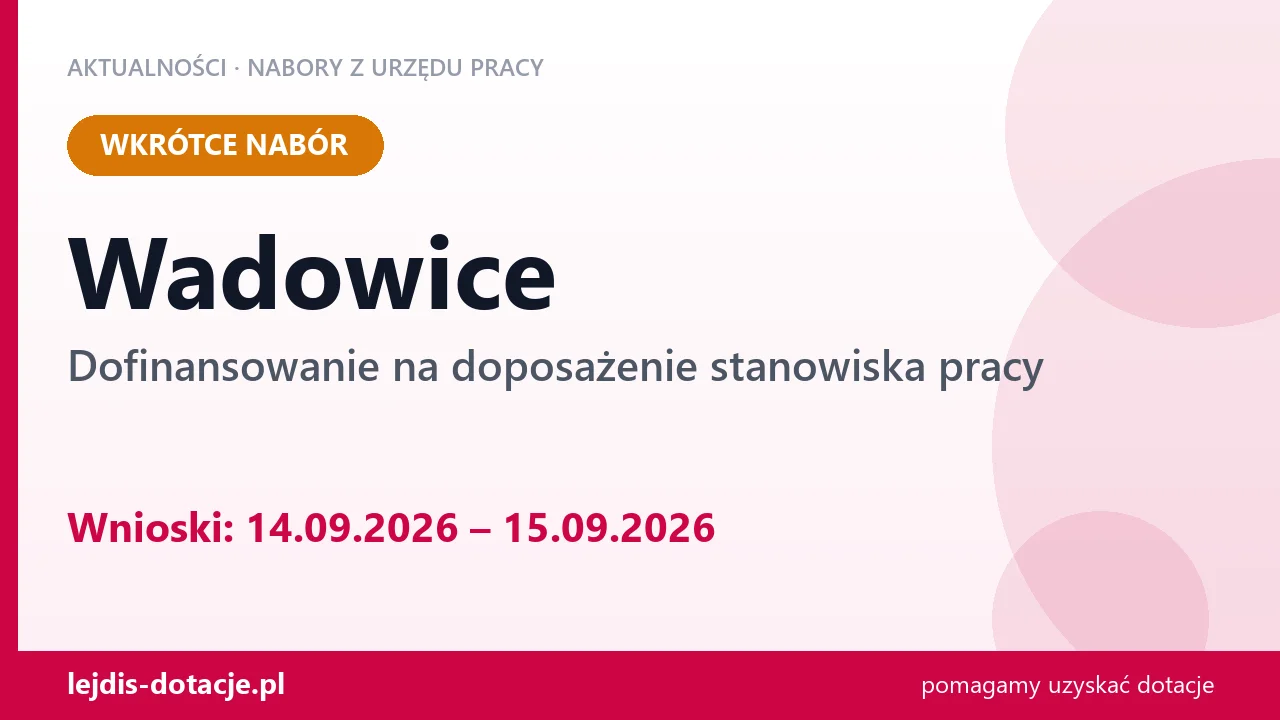 Wadowice: od 14.09.2026 rusza nabór na dofinansowanie na doposażenie stanowiska pracy (14 września 2026)