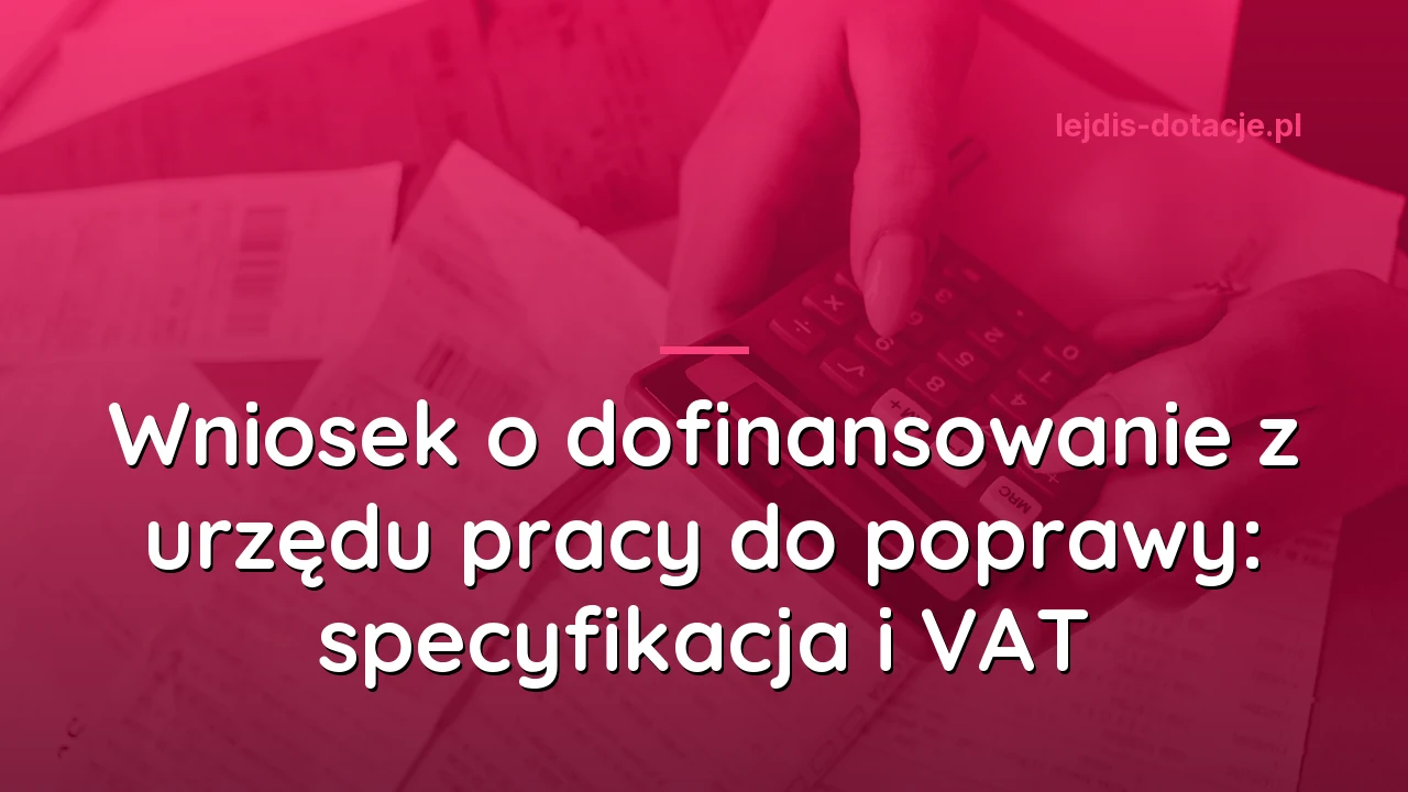 Wniosek o dofinansowanie z urzędu pracy do poprawy: specyfikacja i VAT