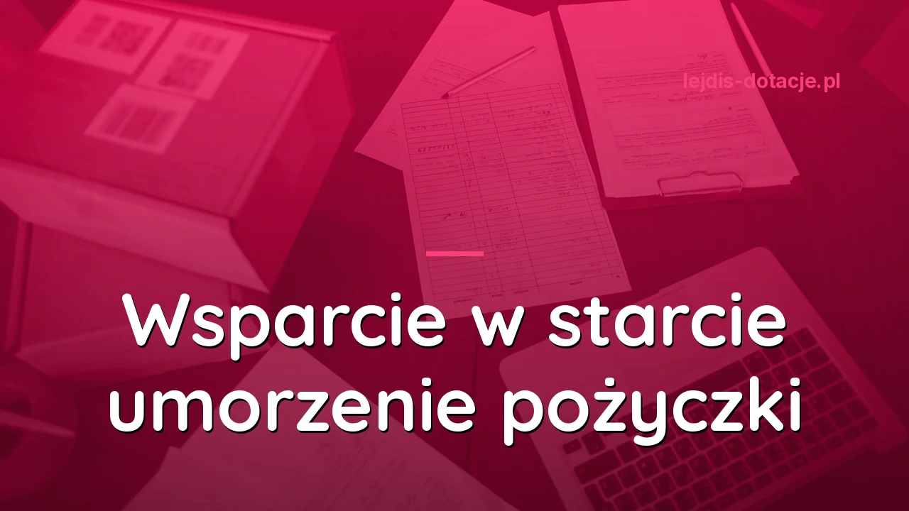 Wsparcie w starcie. Kiedy pożyczka jest umarzana i jak tego nie stracić